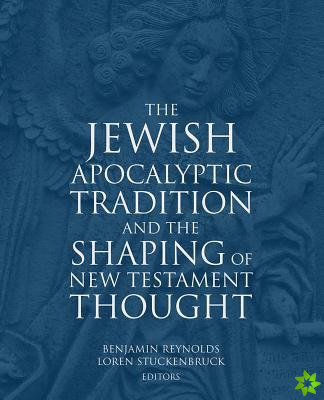 Jewish Apocalyptic Tradition and the Shaping of the New Testament Thought