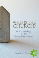 Who Is the Church? An Ecclesiology for the Twenty-First Century