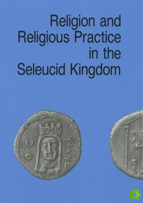 Religion & Religious Practice in the Seleucid Kingdom