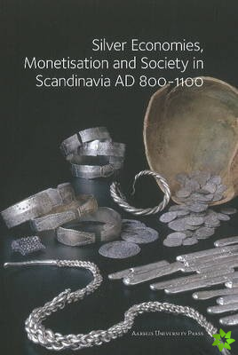 Silver Economies, Monetisation & Society in Scandinavia, AD 800-1100