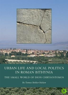 Urban Life and Local Politics in Roman Bithynia