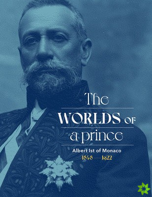 Albert Ist of Monaco: The Worlds of a Prince