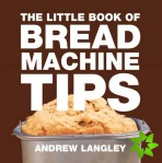 Little Book of Bread Machine Tips