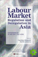Labour Market Regulation and Deregulation in Asia
