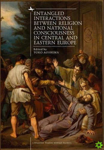 Entangled Interactions between Religion and National Consciousness in Central and Eastern Europe