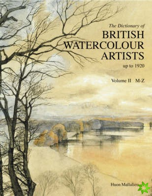 Dict of British Watercolour Artists, The: Up to 1920 Vol Ii (m-z)