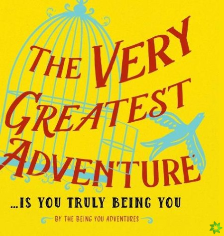 Very Greatest Adventure....Is You Truly Being You