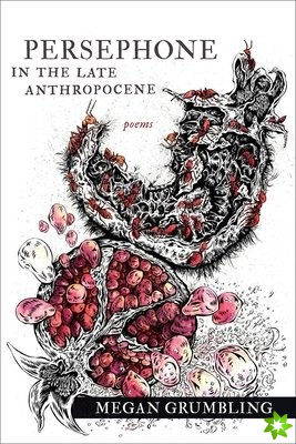 Persephone in the Late Anthropocene  Poems