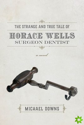 Strange and True Tale of Horace Wells, Surge - A Novel