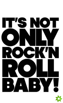 It is Not Only Rock'n Roll Baby!