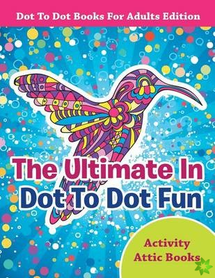 Ultimate In Dot To Dot Fun - Dot To Dot Books For Adults Edition