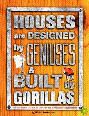 Houses are Designed by Geniuses and Built by Gorillas