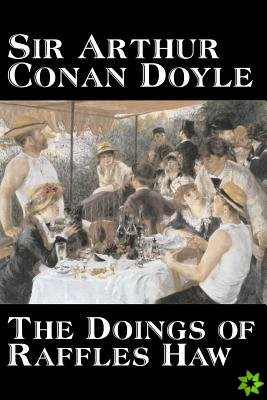 Doings of Raffles Haw by Arthur Conan Doyle, Fiction, Mystery & Detective, Historical, Action & Adventure
