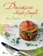 Ducasse Made Simple by Sophie:100 Recipes from the Master Chef Si