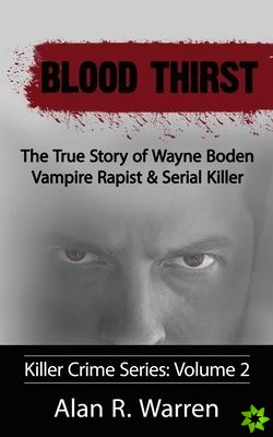 Blood Thirst; The True Story of Wayne Boden Vampire Rapist & Serial Killer