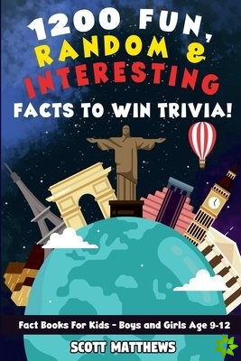 1200 Fun, Random, & Interesting Facts To Win Trivia! - Fact Books For Kids (Boys and Girls Age 9 - 12)