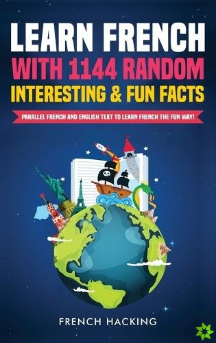 Learn French with 1144 Random Interesting and Fun Facts! - Parallel French and English Text to Learn French the Fun Way