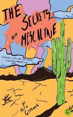 Secrets Of Mescaline - Tripping On Peyote And Other Psychoactive Cacti