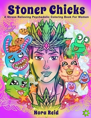 Stoner Chicks - A Stress Relieving Psychedelic Coloring Book For Women