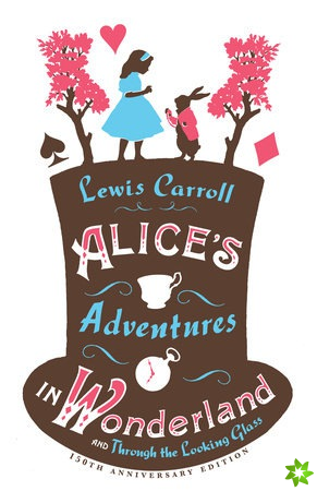 Alices Adventures in Wonderland, Through the Looking Glass and Alices Adventures Under Ground