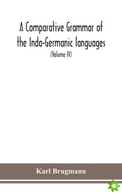 Comparative Grammar Of the Indo-Germanic languages a concise exposition of the history of Sanskrit, Old Iranian (Avestic and old Persian), Old Armenia