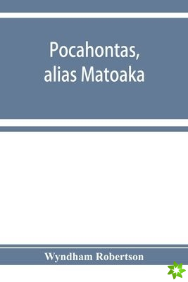 Pocahontas, alias Matoaka, and her descendants through her marriage at Jamestown, Virginia, in April, 1614, with John Rolfe, gentleman; including the 