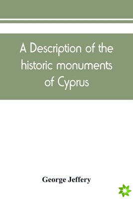 description of the historic monuments of Cyprus. Studies in the archaeology and architecture of the island