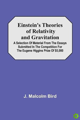 Einstein'S Theories Of Relativity And Gravitation; A Selection Of Material From The Essays Submitted In The Competition For The Eugene Higgins Prize O