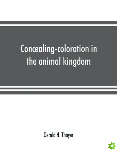 Concealing-coloration in the animal kingdom; an exposition of the laws of disguise through color and pattern