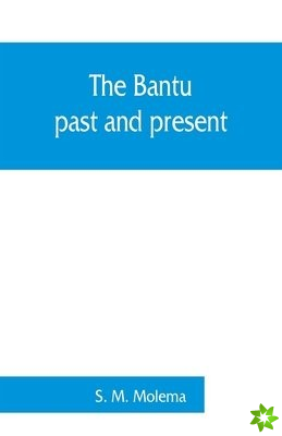Bantu, past and present; an ethnographical & historical study of the native races of South Africa
