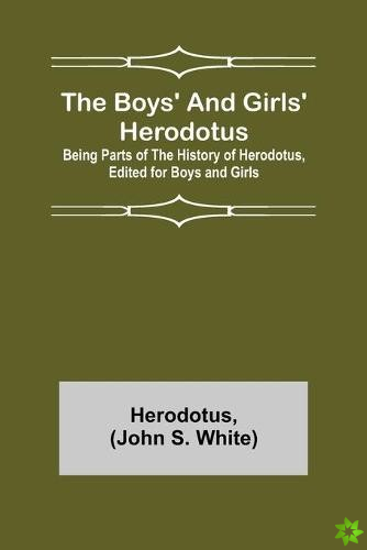 Boys' and Girls' Herodotus; Being Parts of the History of Herodotus, Edited for Boys and Girls