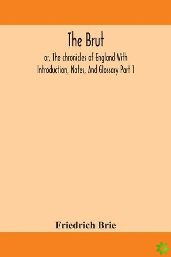 Brut; or, The chronicles of England With Introduction, Notes, And Glossary Part 1