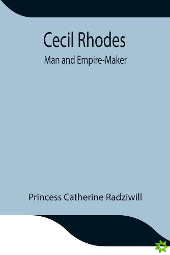 Cecil Rhodes; Man and Empire-Maker
