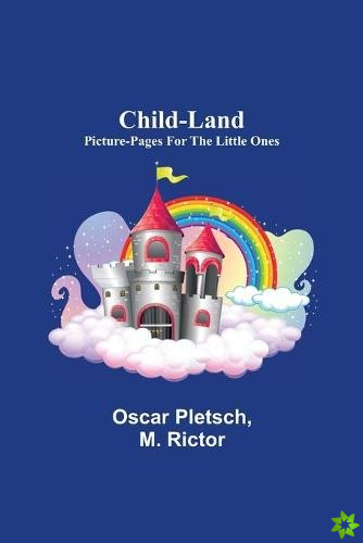 Child-Land; Picture-Pages for the Little Ones