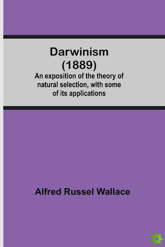 Darwinism (1889) An Exposition Of The Theory Of Natural Selection, With Some Of Its Applications