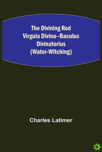 Divining Rod Virgula Divina--Baculus Divinatorius (Water-Witching)