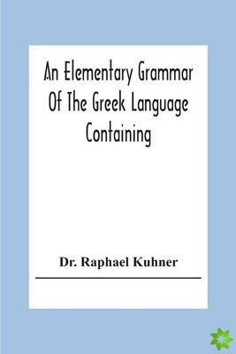 Elementary Grammar Of The Greek Language Containing A Series Of Greek And English Exercises