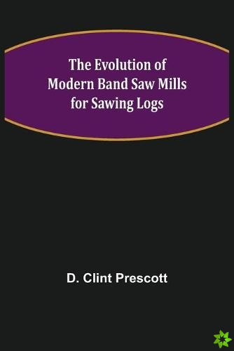 Evolution of Modern Band Saw Mills for Sawing Logs