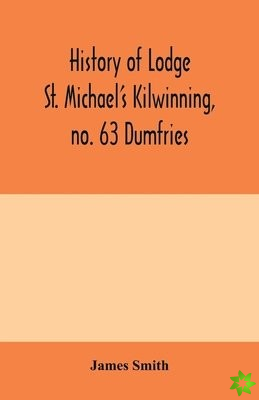 History of Lodge St. Michael's Kilwinning, no. 63 Dumfries