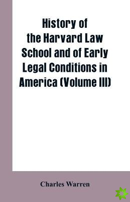 History of the Harvard Law School and of Early Legal Conditions in America (Volume III)