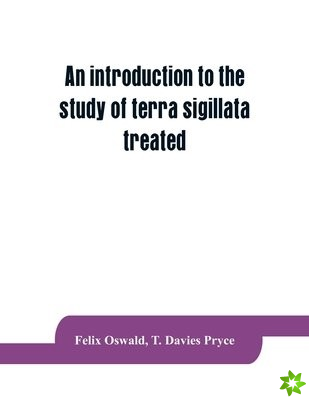 introduction to the study of terra sigillata treated from a chronological standpoint