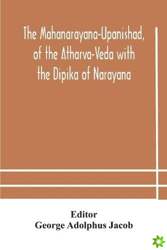 Mahanarayana-Upanishad, of the Atharva-Veda with the Dipika of Narayana