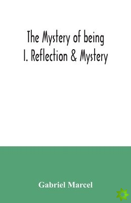 mystery of being I. Reflection & Mystery