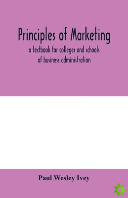 Principles of marketing; a textbook for colleges and schools of business administration