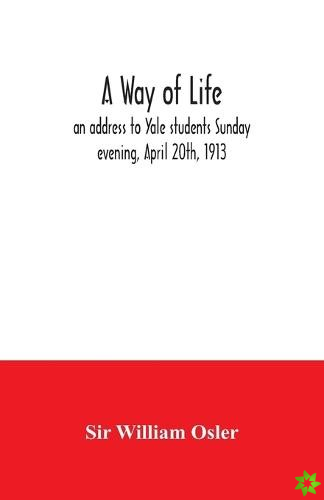 way of life; an address to Yale students Sunday evening, April 20th, 1913