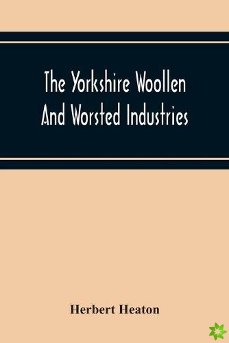 Yorkshire Woollen And Worsted Industries, From The Earliest Times Up To The Industrial Revolution