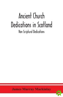 Ancient Church dedications in Scotland; Non Scriptural Dedications