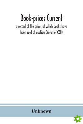 Book-prices current; a record of the prices at which books have been sold at auction (Volume XXII)