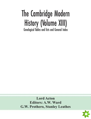 Cambridge modern history (Volume XIII) Genelogical Tables and lists and General Index