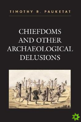 Chiefdoms and Other Archaeological Delusions
